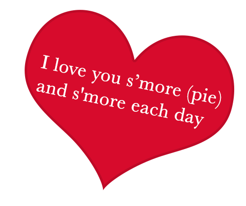 I love you s’more (pie) and s'more each day